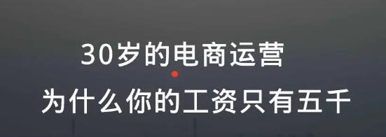 30岁的电商运营,为什么你的工资只有五千 电子商务 心情感悟 好文分享 第1张 30岁的电商运营,为什么你的工资只有五千 电子商务 心情感悟 好文分享 第1张